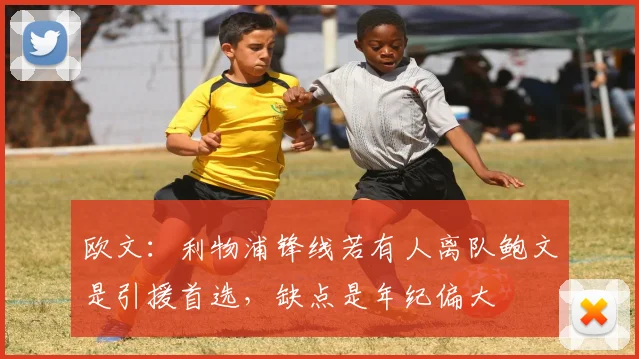 欧文：利物浦锋线若有人离队鲍文是引援首选，缺点是年纪偏大
