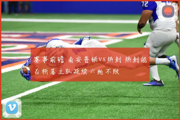 赛事前瞻 南安普顿vs热刺 热刺能否斩落主队延续六轮不败