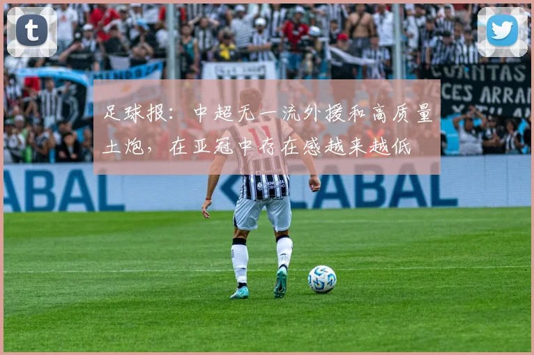 足球报：中超无一流外援和高质量土炮，在亚冠中存在感越来越低