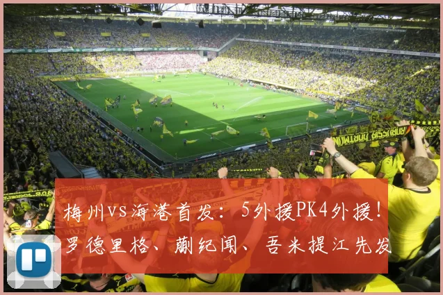 梅州vs海港首发：5外援PK4外援！罗德里格、蒯纪闻、吾米提江先发