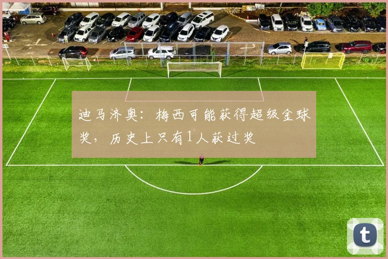 迪马济奥：梅西可能获得超级金球奖，历史上只有1人获过奖