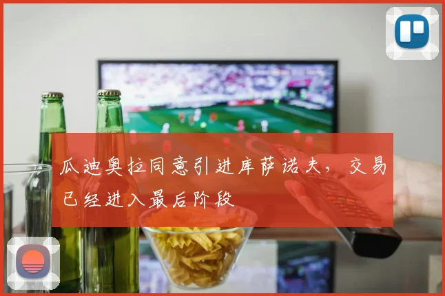 瓜迪奥拉同意引进库萨诺夫，交易已经进入最后阶段