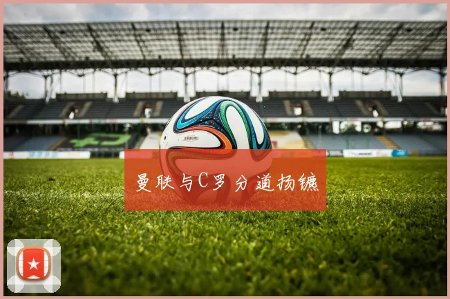 曼联与C罗分道扬镳