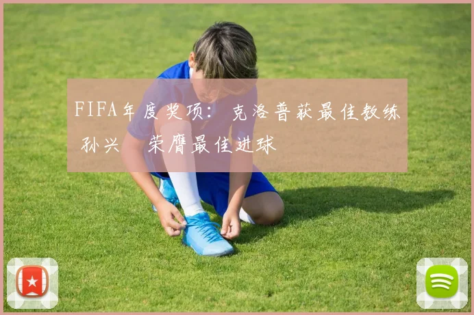 FIFA年度奖项：克洛普获最佳教练 孙兴慜荣膺最佳进球